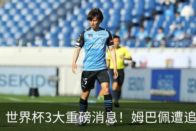 世界杯3大重磅消息！姆巴佩遭追罚危机，法国正式申诉，FIFA官宣重拳重审