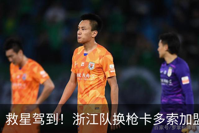 救星驾到！浙江队换枪卡多索加盟在即 无缘K联旧人