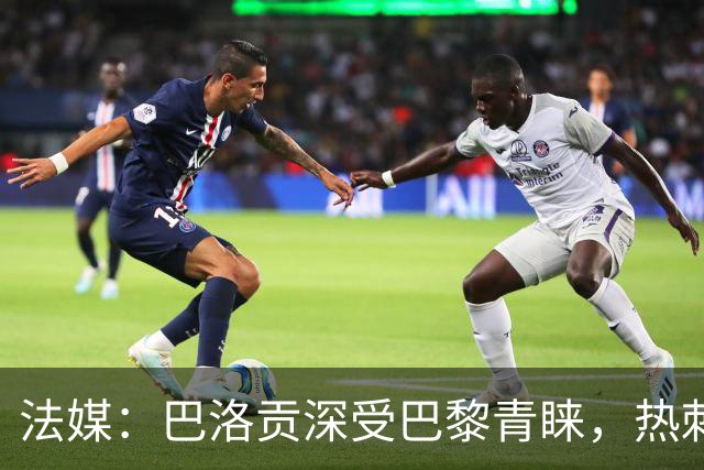 法媒：巴洛贡深受巴黎青睐，热刺和切尔西也对这名球员兴趣浓厚